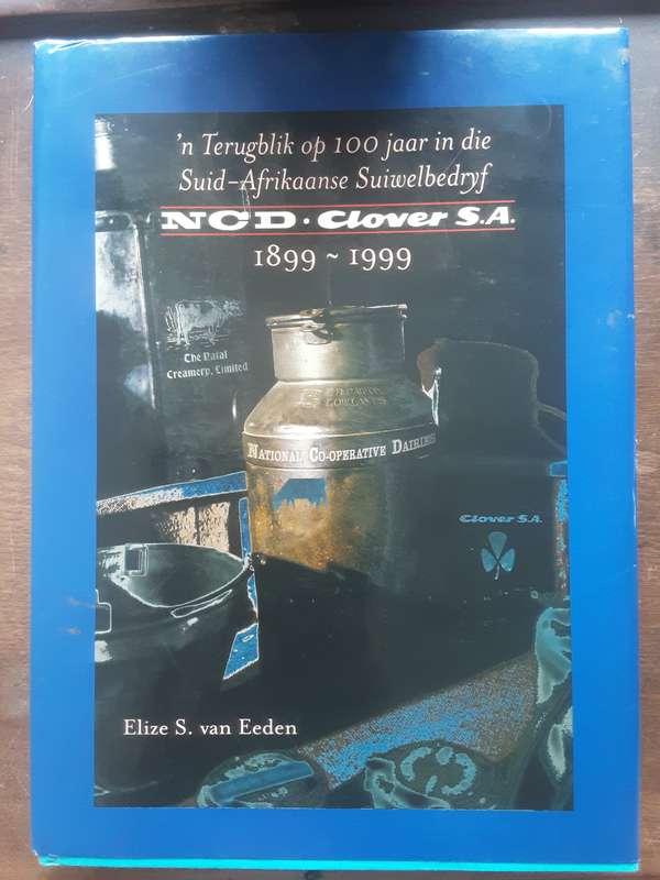N Terugblik op 100 Jar in Die Suid Afrikaanse Suiwelbedryf NCD Clover S A 1899 1999 by E van Eeden