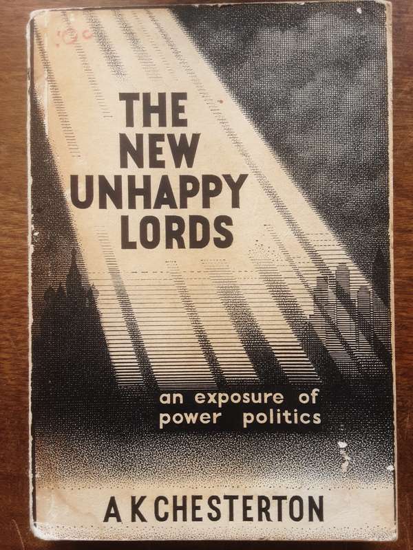 The New Unhappy Lords, an Exposure of Powe Politics by A K Chesterton