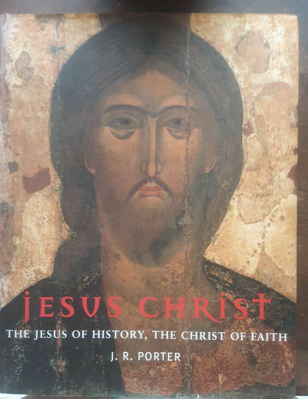 Jesus Christ the Jesus of History,  the Christ of Faith by J R Porter