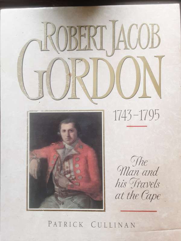 Robert Jacob Gordon 1743 1795 The Man & His Travels at the Cape by Patrick Cullinan