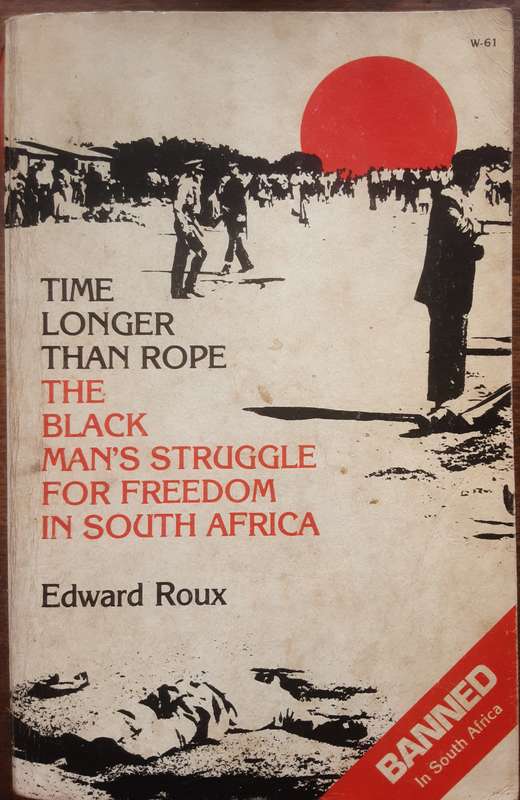 Time Longer Than Rope, The Black Man's Struggle for Freedom in South Africa by Edward Roux