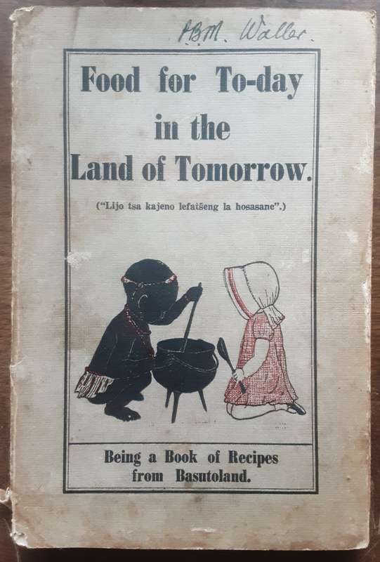 Food for To-day in the Land of Tomorrow Being A Book of Recipes from Basutoland 1941 printing