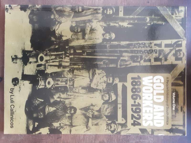 Gold and Workers 1886 1924 volume one A Peoples History of South Africa  by Luli Callinicos