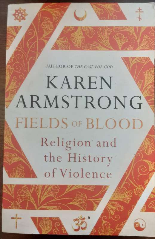 Fields of Blood, Religion and the History of Violence by Karen Armstrong