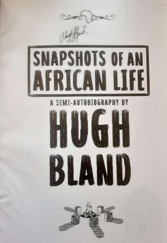 Snapshots of an African Life A Semi Autobiography By Hugh Bland ***Signed Copy ***