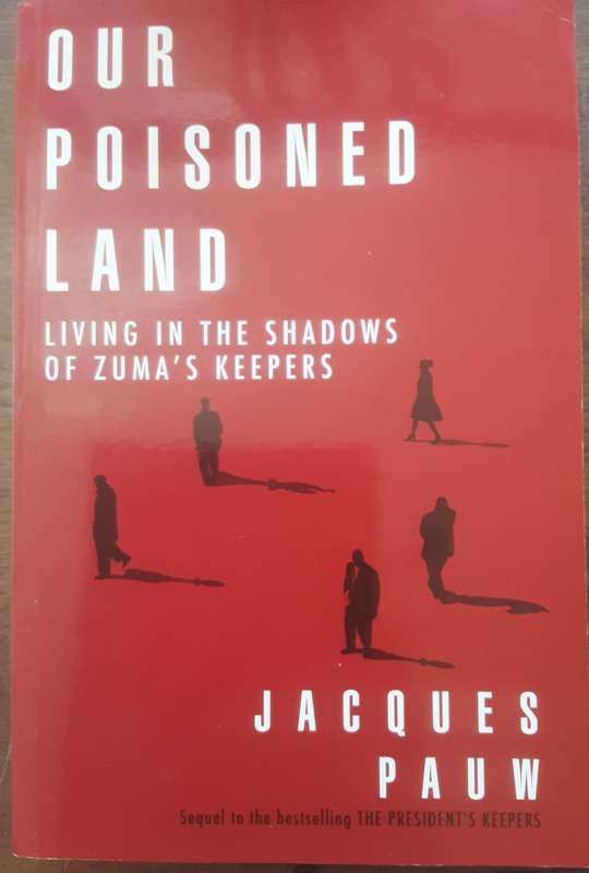 Our Poisoned Land Living in the Shadows of Zuma's Keepers by Jacques Pauw