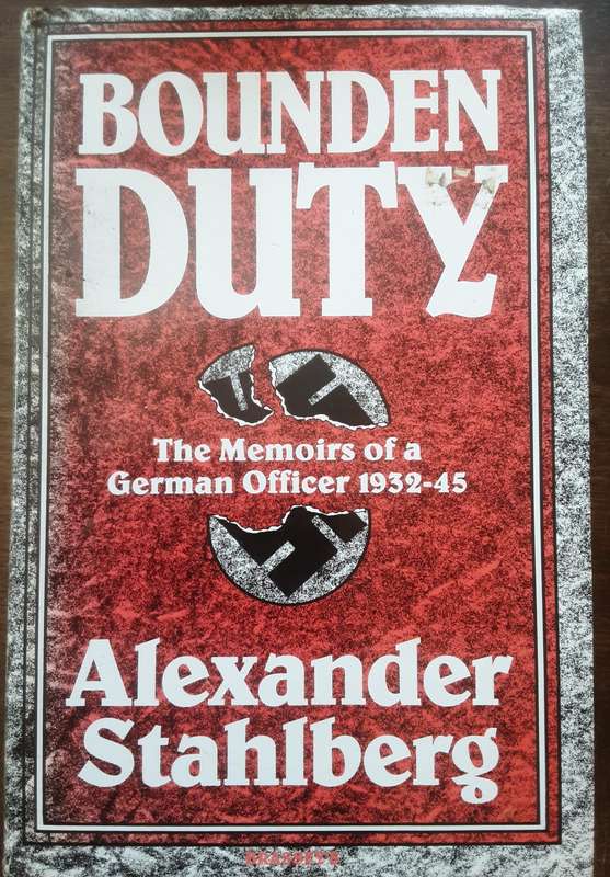 Bounden Duty The Memoirs of a German Officer 1932-45 by Alexander Stahlberg