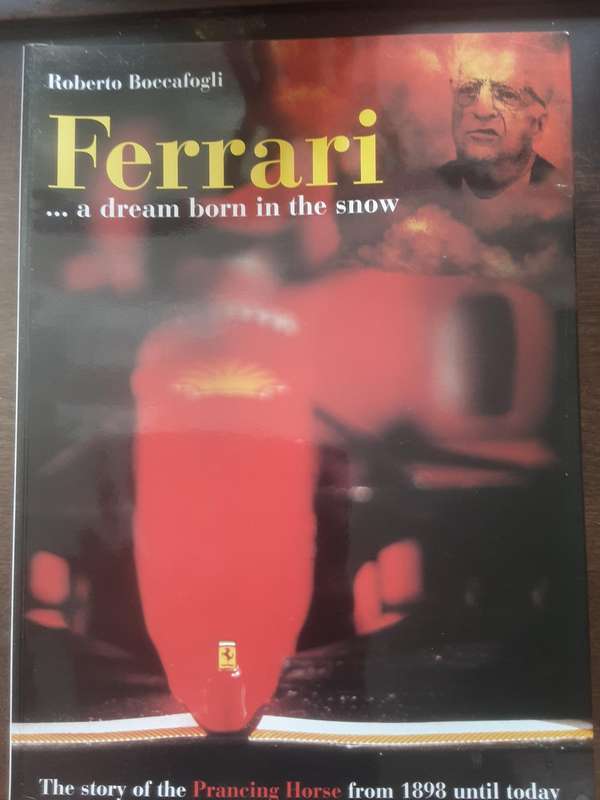 Ferrari ....A Dream Born In The Snow, The Story of the Prancing Horse from 1898 until Today