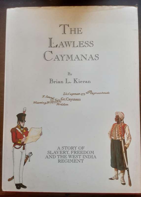 The Lawless Caymanas A Story of Slavery, Freedom & the West India Regiment by Brian Kieran **Signed*