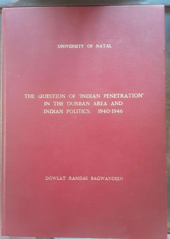 The Question of 'Indian Penetration' in the Durban Area and Indian Politics 1940 1946 by Bagwandeen