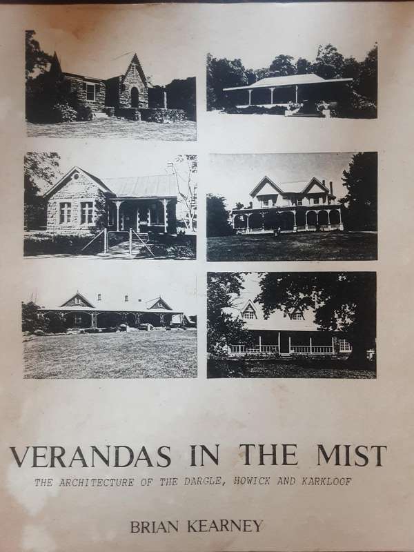 Verandas in the Mist The Architecture of the Dargle, Howick and Karkloof by Brian Kearney