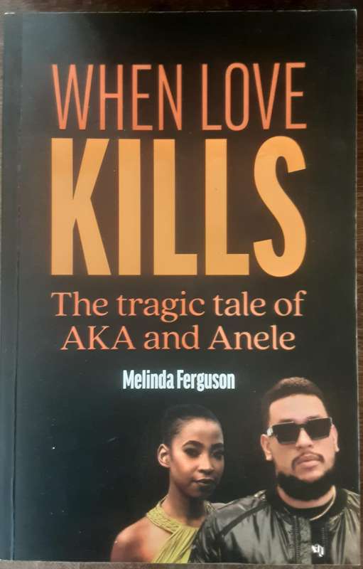 When Love Kills The Tragic Tale of AKA and Anele by Melinda Ferguson