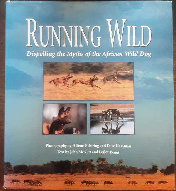 Running Wild Dispelling the Myths of the African Wild Dog by Heldring, Hamman, McNutt, Boggs