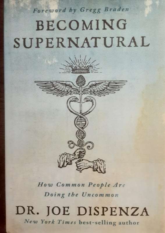 Becoming Supernatural, How Common People Are Doing the Uncommon by Dr Joe Dispenza