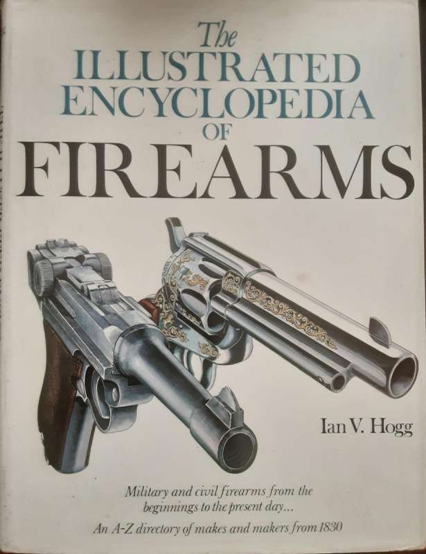 The Illustrated Encyclopedia of Firearms  by Ian V Hogg