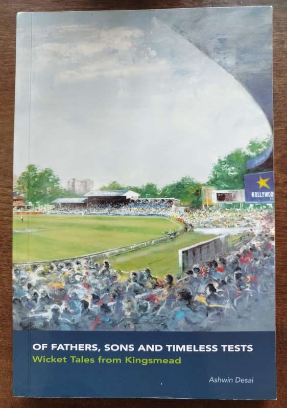 Of Fathers, Sons and Timeless Tests, Wicket Tales from Kingsmead by Ashwin Desai