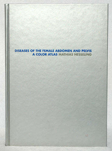 Diseases of the Female Abdomen and Pelvis - A Colour Atlas -- Mathias Hesseling