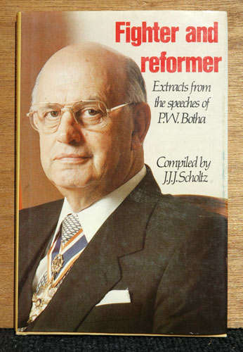Fighter and Reformer - Extracts from the speeches of PW Botha - J Scholtz  (signed copy by PW Botha)