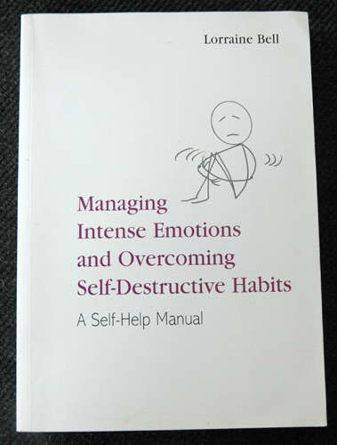 Managing Intense Emotions and Overcoming Self-Destructive Habits - A Self-Help Manual -- L. Bell