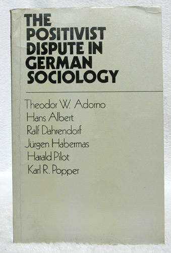 The Positive Dispute in German Sociology -- Adomo, Albert, Dahrendorf, Habermas, Popper, Pilot