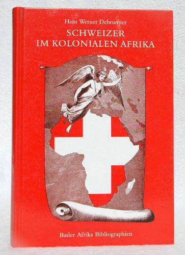 Schweizer im kolonialen Afrika.. Unsere Alpen schauen weit in die Ferne, und so auch ihre Söhne.