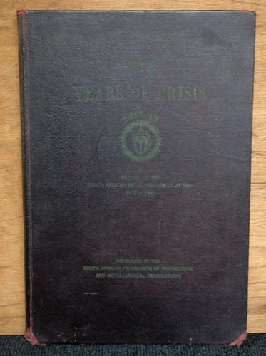 The Years of Crisis - A Record of the South African Metal Industries at War 1939-1945