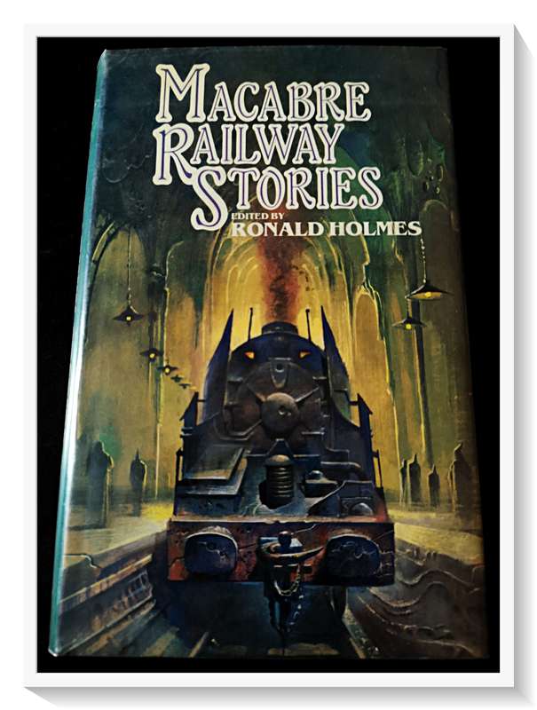 Macabre Railway Stories - Editor Ronald Holmes - W.H. ALLEN: UK - Hardcover 1982 - Condition: Good