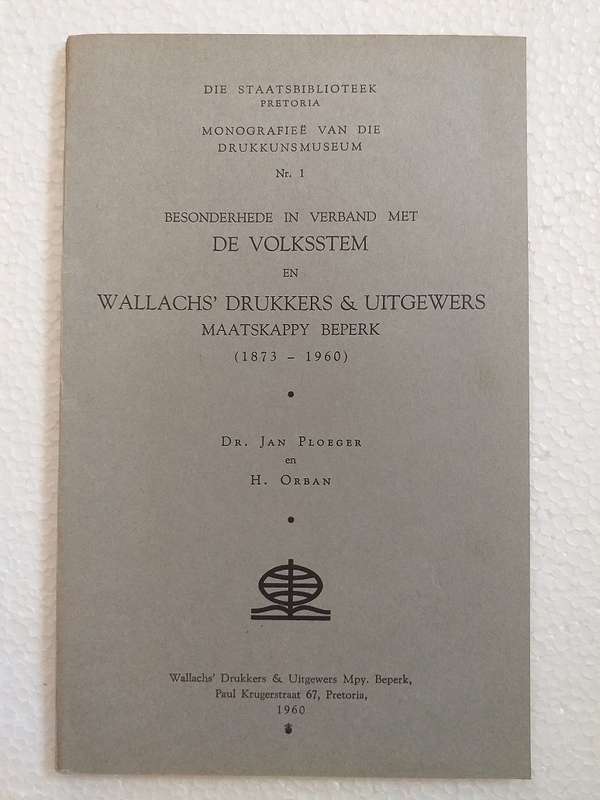 Besonderhede ivm De Volksstem en Wallachs Drukkers en Uitgewers (1873-1960) (J Ploeger & H Orban)