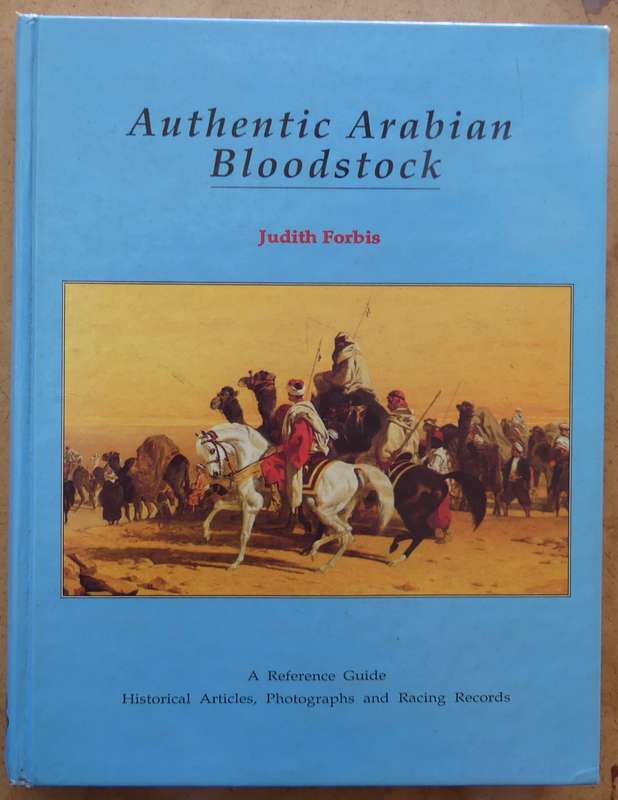 Authentic Arabian Bloodstock: A Guide, Historical Articles, and Racing Records  by Judith Forbes