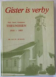 Gister is verby deur Dr. M.G.W. de Kock. Theunissen Ned. Geref. Gemeente 1910--1985