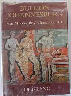 Bullion Johannesburg by John Lang. Men, mines and the challenge of conflict.