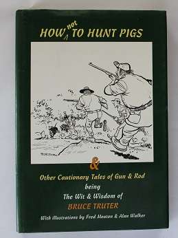 How not to hunt pigs & other cautionary tales of Gun and Rod by Bruce Truter