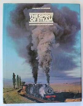 The Spirit of Steam. Locomotives in South Africa by A.W. Smith/D.E. Bourne