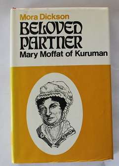 Beloved Partner by Mora Dickson. Mary Moffat of Kuruman
