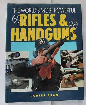 The world's most powerful Rifles & Handguns by Robert Adam