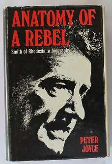 Anatomy of a rebel. Smith of Rhodesia : a Biography by Peter Joyce