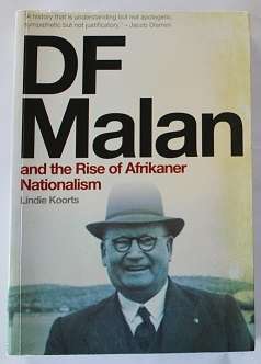 D.F. Malan and the Rise of the Afrikaner Nationalism by Lindie Koorts