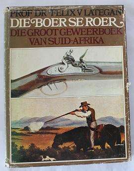 Die Boer se Roer deur Prof. Dr. Felix Lategan. Die groot geweerboek van Suid- Afrika
