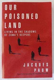Our Poisoned Land by Jacques Pauw. Living in the shadows of Zuma's Keepers