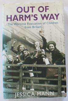 Out of harm's way by Jessica Mann. The wartime evacuation of children from Britain.