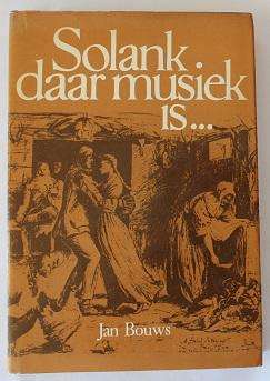 Solank daar musiek is... deur Jan Bouws. Musiek en musiekmakers in Suid-Afrika 1652-1982