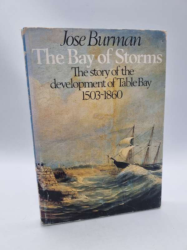 The Bay of Storms - The Story of the Development of Table Bay 1503-1860 by Jose Burman