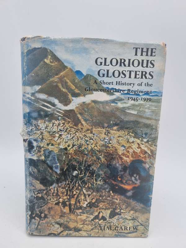 The Glorious Glosters: A Short History of the Gloucestershire Regiment 1945-1970 by Tim Carew