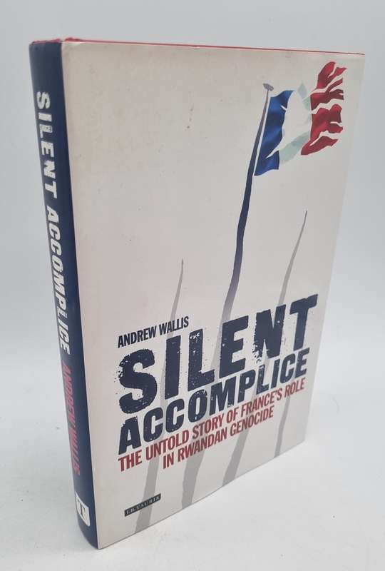 Silent Accomplice: The Untold Story of France's Role in the Rwandan Genocide - Andrew Wallis