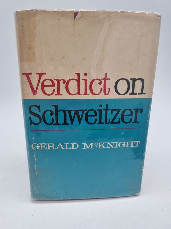 Verdict on Schweitzer: The man behind the legend of Lambarene  by Gerald McKnight