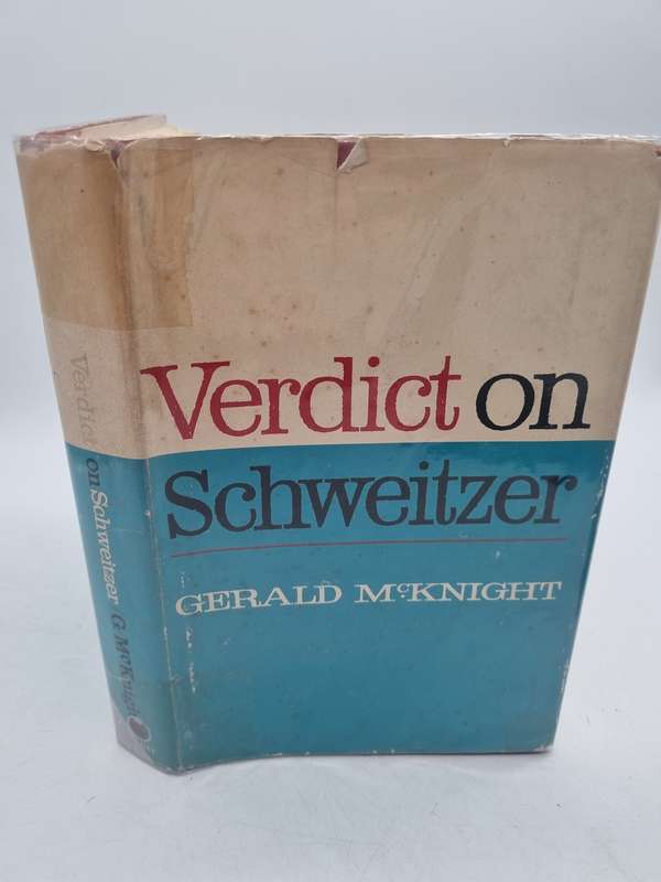 Verdict on Schweitzer: The man behind the legend of Lambarene  by Gerald McKnight