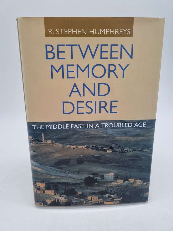 Between Memory and Desire by R. Stephen Humphreys | The Middle East in a Troubled Age