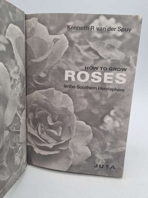 How to Grow Roses in the Southern Hemisphere - K R Van Der Spuy