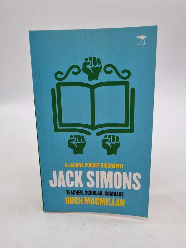 Jack Simons: Teacher, Scholar andComrade  Hugh MacMillan | A Jacana pocket biography 2018
