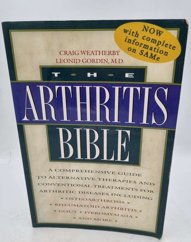 The Arthritis Bible: A Comprehensive Guide to Alternative Therapies and Conventional Treatments for